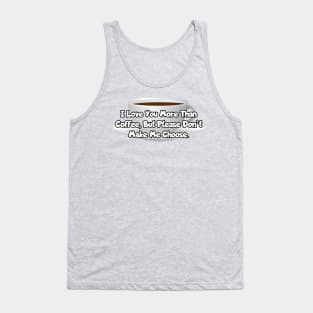 I love you more than coffee... Tank Top